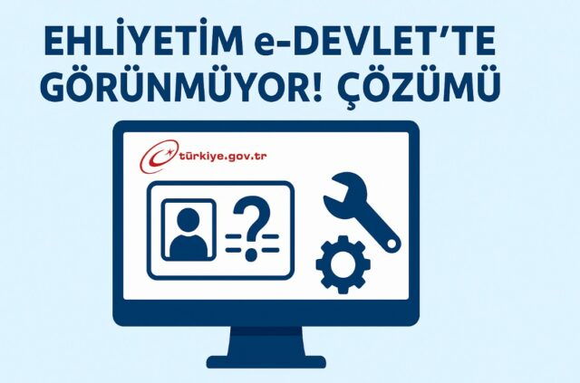 Ehliyetim e-Devlet’te Görünmüyor! ÇÖZÜMÜ
