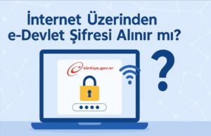 İnternet Üzerinden e-Devlet Şifresi Alınır mı? İnternet Üzerinden e-Devlet Şifresi Alınır mı