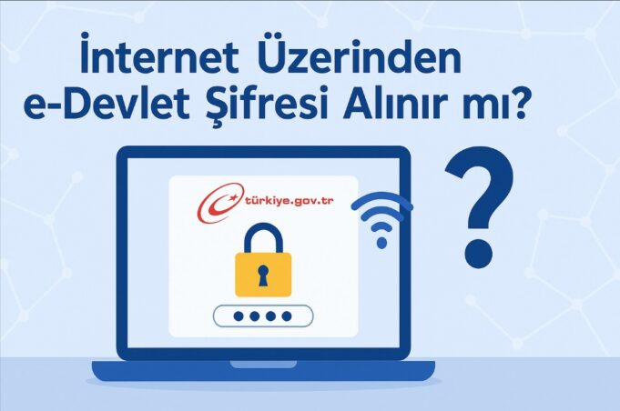 İnternet Üzerinden e-Devlet Şifresi Alınır mı? İnternet Üzerinden e-Devlet Şifresi Alınır mı