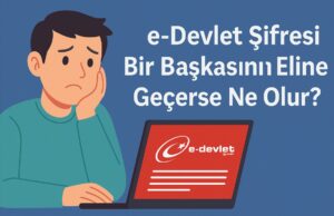 e-Devlet Şifresi Bir Başkasının Eline Geçerse Ne Olur? e-Devlet Şifresi Bir Başkasının Eline Geçerse Ne Olur