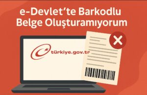 e-Devlet’te Barkodlu Belge Oluşturamıyorum e-Devlet’te Barkodlu Belge Oluşturamıyorum