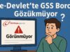 e-Devlet’te GSS Borcu Gözükmüyor (2026 GÜNCEL ÇÖZÜM) e-Devlet’te GSS Borcu Gözükmüyor
