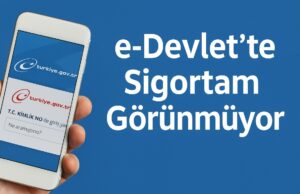 e-Devlet’te Sigortam Görünmüyor e-Devlet’te Sigortam Görünmüyor