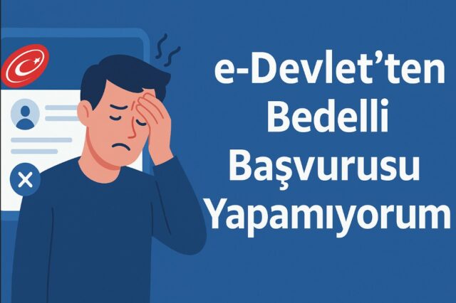 e-Devlet’ten Bedelli Başvurusu Yapamıyorum