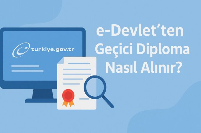 e-Devlet’ten Geçici Diploma Nasıl Alınır? e-Devlet’ten Geçici Diploma Nasıl Alınır
