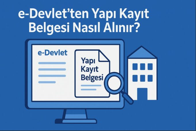 e-Devlet’ten Yapı Kayıt Belgesi Nasıl Alınır? e-Devlet'ten Yapı Kayıt Belgesi Nasıl Alınır