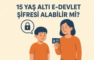 15 Yaş Altı e-Devlet Şifresi Alabilir mi? 15 Yaş Altı e-Devlet Şifresi Alabilir mi