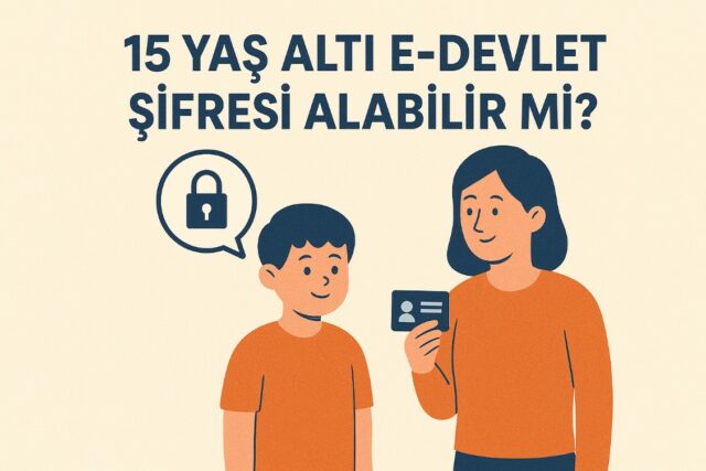 15 Yaş Altı e-Devlet Şifresi Alabilir mi