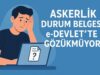 Askerlik Durum Belgesi e-Devlet’te Gözükmüyor Askerlik Durum Belgesi e-Devlet’te Gözükmüyor