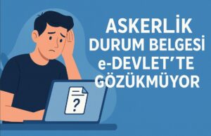 Askerlik Durum Belgesi e-Devlet’te Gözükmüyor Askerlik Durum Belgesi e-Devlet’te Gözükmüyor