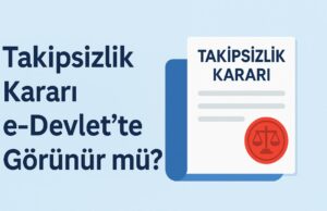 Takipsizlik Kararı e-Devlet’te Görünür mü? Takipsizlik Kararı e-Devlet’te Görünür mü
