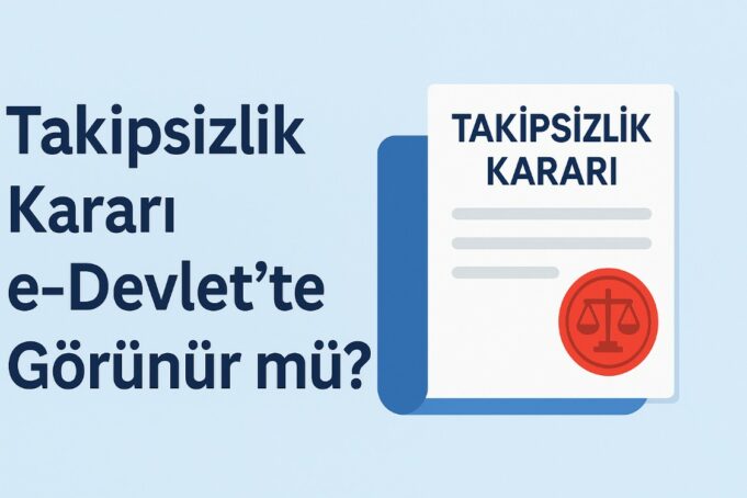 Takipsizlik Kararı e-Devlet’te Görünür mü? Takipsizlik Kararı e-Devlet’te Görünür mü