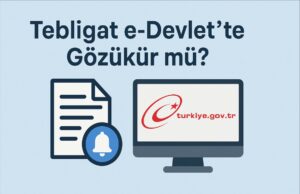 Tebligat e-Devlet’te Gözükür mü? Tebligat e-Devlet’te Gözükür mü