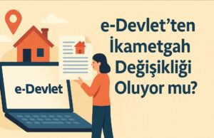 e-Devlet’ten İkametgah Değişikliği Oluyor mu? e-Devlet’ten İkametgah Değişikliği Oluyor mu