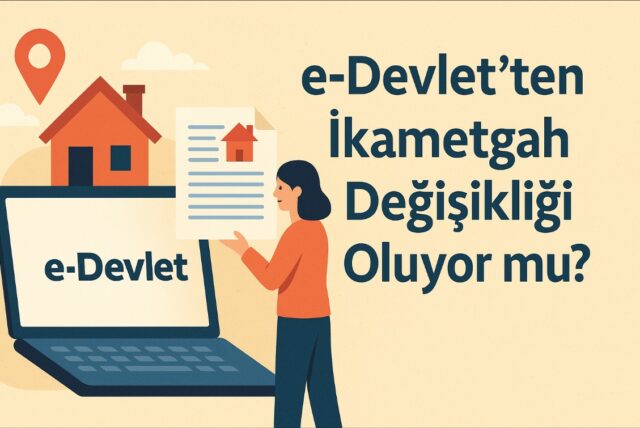 e-Devlet’ten İkametgah Değişikliği Oluyor mu