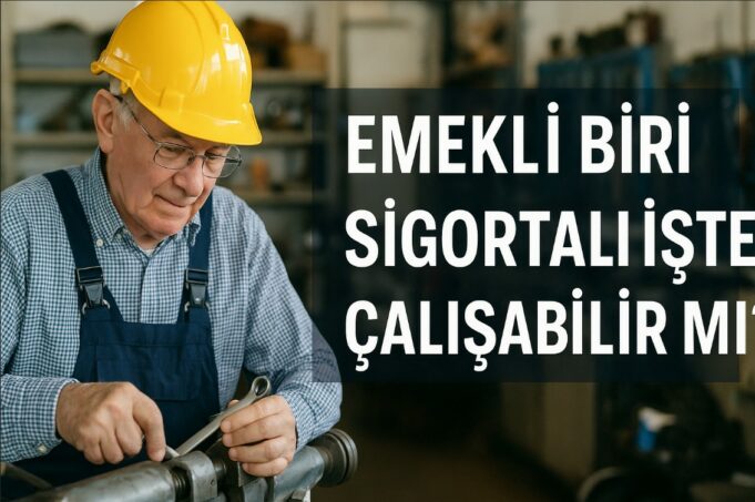 Emekli Biri Sigortalı İşte Çalışabilir mi? Emekli Biri Sigortalı İşte Çalışabilir mi